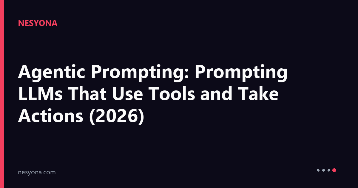 Agentic Prompting: Prompting LLMs That Use Tools and Take Actions (2026 ...